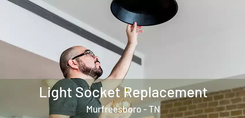  Light Socket Replacement Murfreesboro - TN