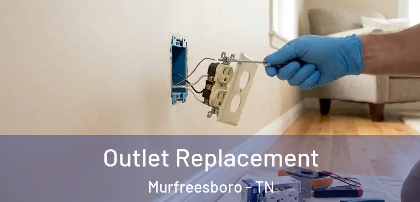 Outlet Replacement Murfreesboro - TN