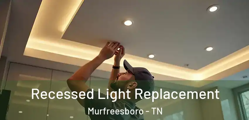 Recessed Light Replacement Murfreesboro - TN